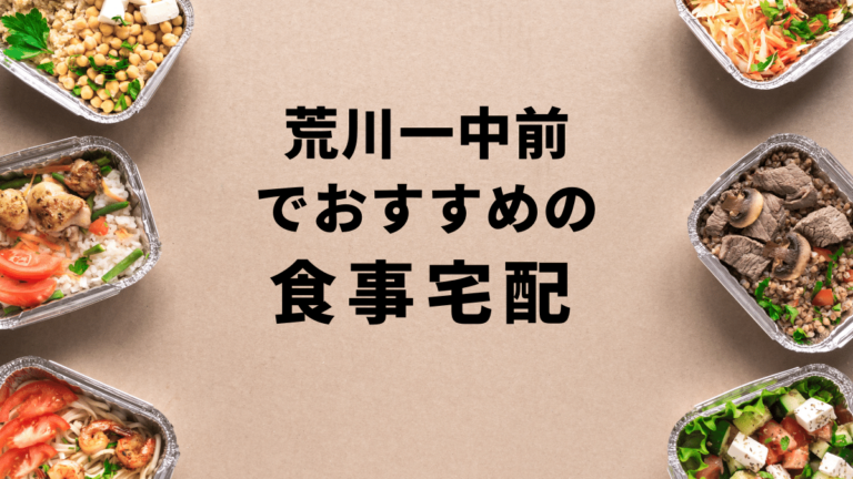 【お試しあり】荒川一中前でおすすめの食事宅配ランキングBest10